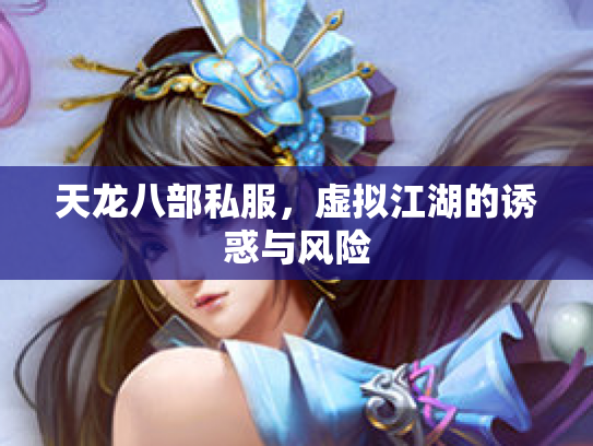 天龙八部私服，虚拟江湖的诱惑与风险