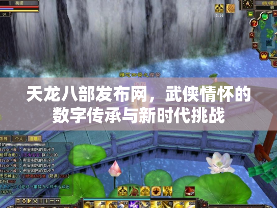 天龙八部发布网，武侠情怀的数字传承与新时代挑战