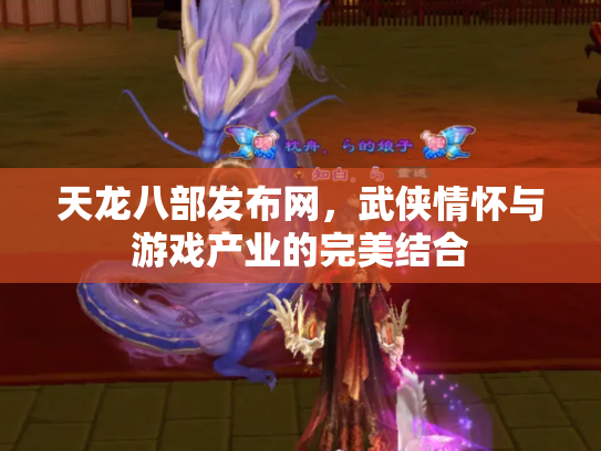 天龙八部发布网，武侠情怀与游戏产业的完美结合