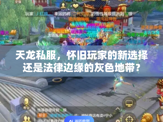 天龙私服，怀旧玩家的新选择还是法律边缘的灰色地带？