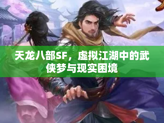 天龙八部SF，虚拟江湖中的武侠梦与现实困境