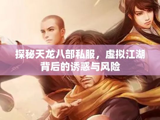 探秘天龙八部私服，虚拟江湖背后的诱惑与风险