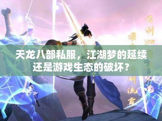 天龙八部私服，江湖梦的延续还是游戏生态的破坏？
