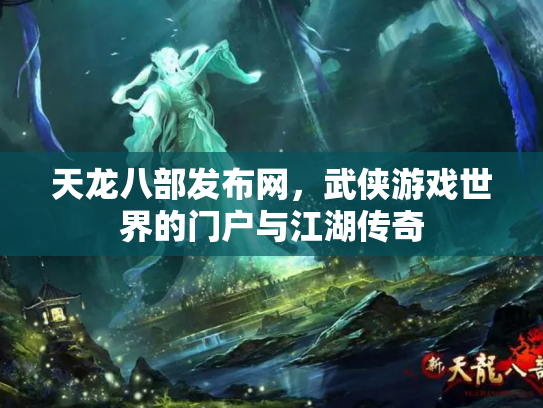 天龙八部发布网，武侠游戏世界的门户与江湖传奇