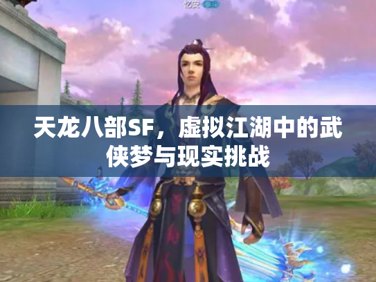 天龙八部SF，虚拟江湖中的武侠梦与现实挑战