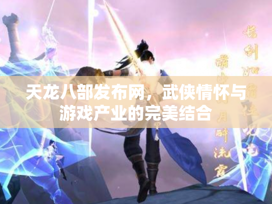 天龙八部发布网，武侠情怀与游戏产业的完美结合
