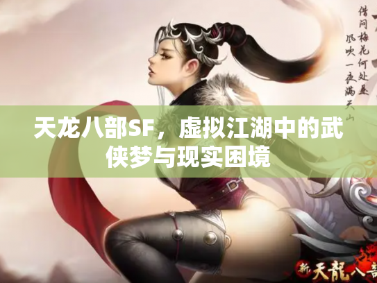 天龙八部SF，虚拟江湖中的武侠梦与现实困境