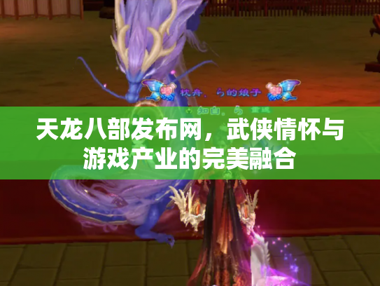 天龙八部发布网，武侠情怀与游戏产业的完美融合