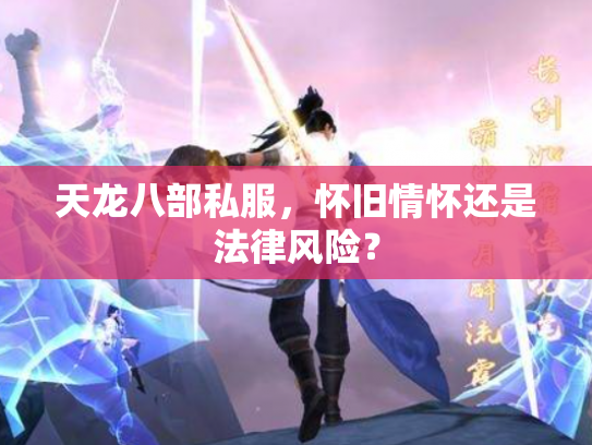 天龙八部私服，怀旧情怀还是法律风险？