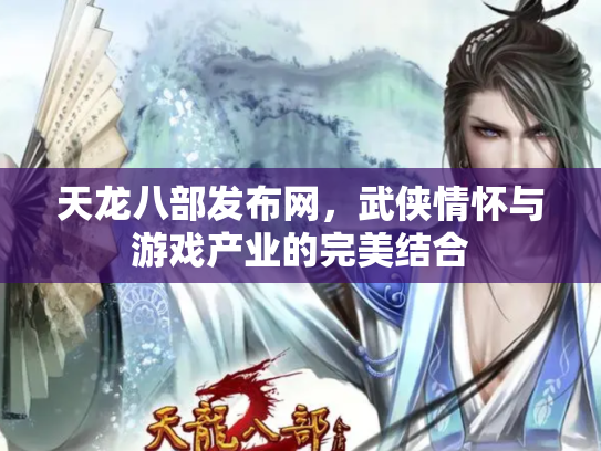 天龙八部发布网，武侠情怀与游戏产业的完美结合