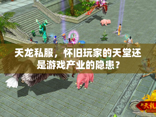 天龙私服，怀旧玩家的天堂还是游戏产业的隐患？