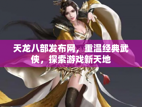 天龙八部发布网，重温经典武侠，探索游戏新天地