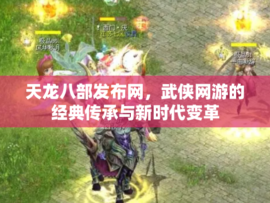 天龙八部发布网，武侠网游的经典传承与新时代变革
