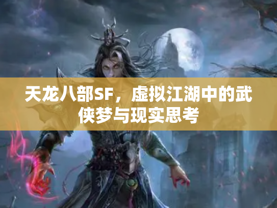 天龙八部SF，虚拟江湖中的武侠梦与现实思考