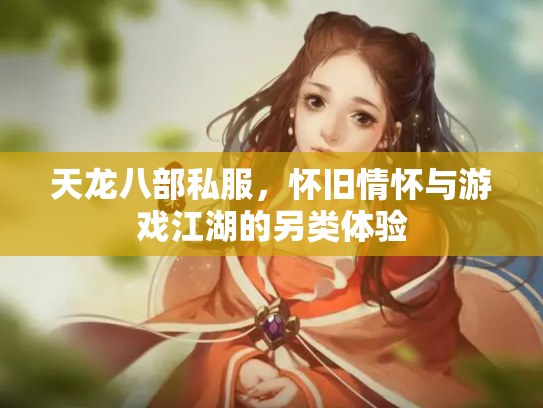 天龙八部私服，怀旧情怀与游戏江湖的另类体验