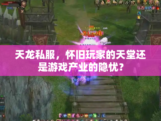 天龙私服，怀旧玩家的天堂还是游戏产业的隐忧？