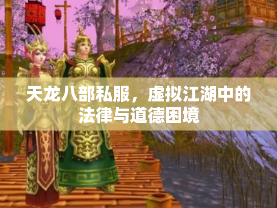 天龙八部私服，虚拟江湖中的法律与道德困境