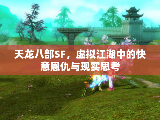 天龙八部SF，虚拟江湖中的快意恩仇与现实思考