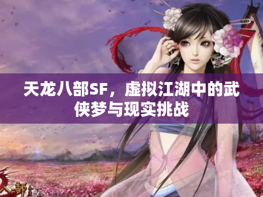 天龙八部SF，虚拟江湖中的武侠梦与现实挑战