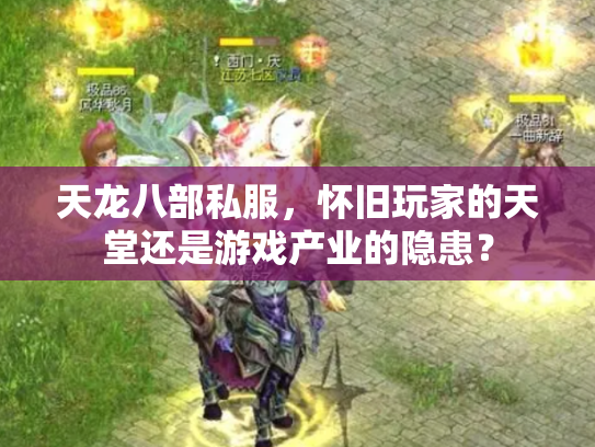 天龙八部私服，怀旧玩家的天堂还是游戏产业的隐患？