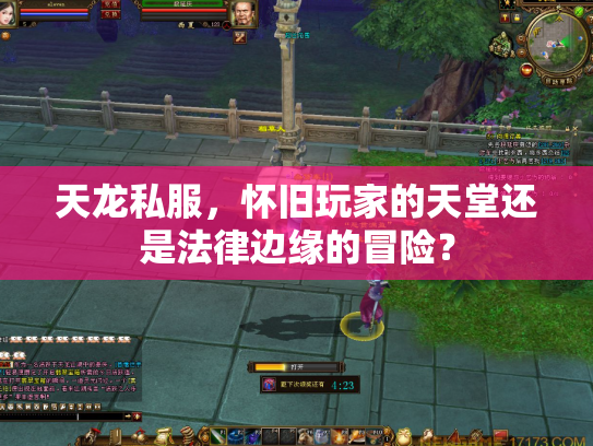 天龙私服，怀旧玩家的天堂还是法律边缘的冒险？