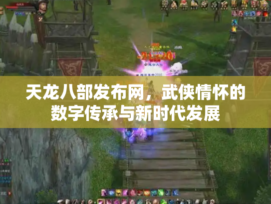 天龙八部发布网，武侠情怀的数字传承与新时代发展