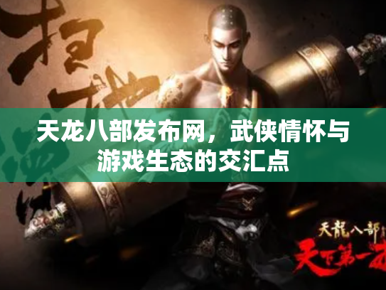天龙八部发布网，武侠情怀与游戏生态的交汇点
