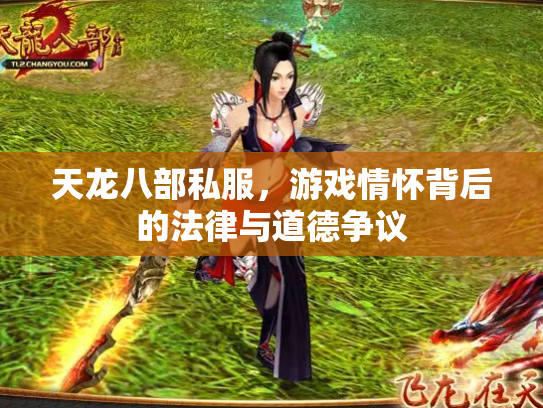 天龙八部私服，游戏情怀背后的法律与道德争议