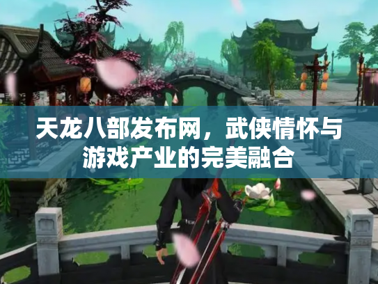 天龙八部发布网，武侠情怀与游戏产业的完美融合