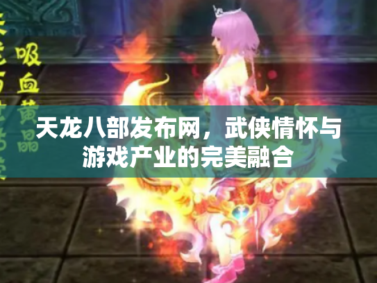 天龙八部发布网，武侠情怀与游戏产业的完美融合