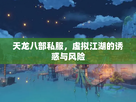 天龙八部私服，虚拟江湖的诱惑与风险