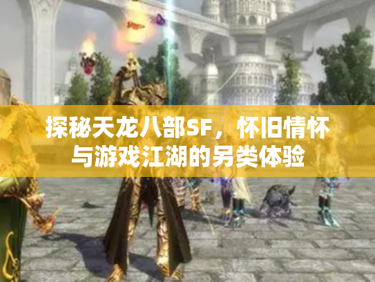 探秘天龙八部SF，怀旧情怀与游戏江湖的另类体验
