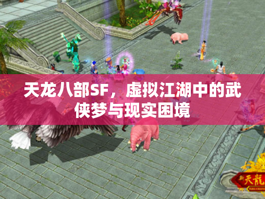 天龙八部SF，虚拟江湖中的武侠梦与现实困境