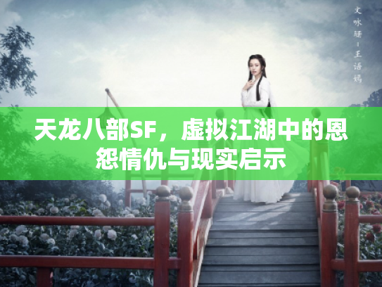天龙八部SF，虚拟江湖中的恩怨情仇与现实启示