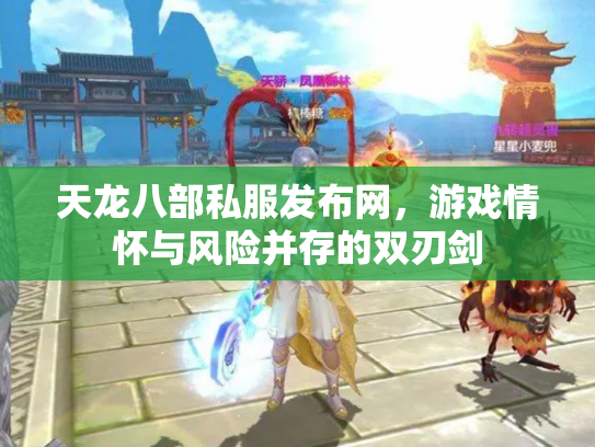 天龙八部私服发布网，游戏情怀与风险并存的双刃剑