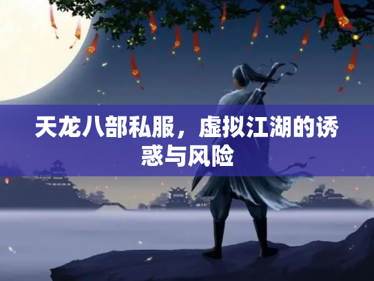 天龙八部私服，虚拟江湖的诱惑与风险