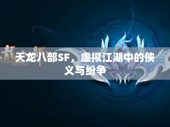 天龙八部SF，虚拟江湖中的侠义与纷争
