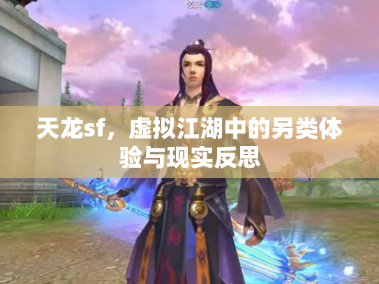 天龙sf，虚拟江湖中的另类体验与现实反思