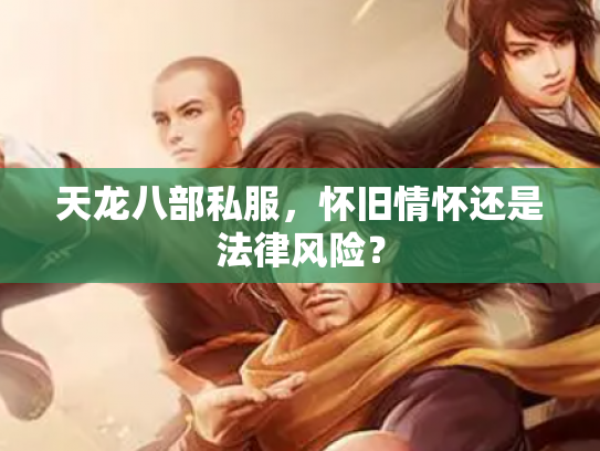 天龙八部私服，怀旧情怀还是法律风险？