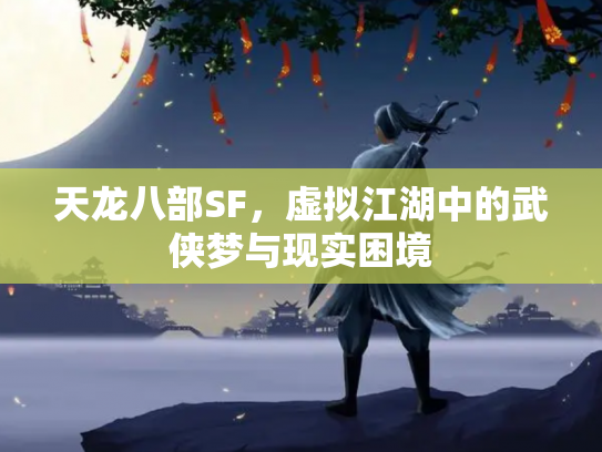 天龙八部SF，虚拟江湖中的武侠梦与现实困境