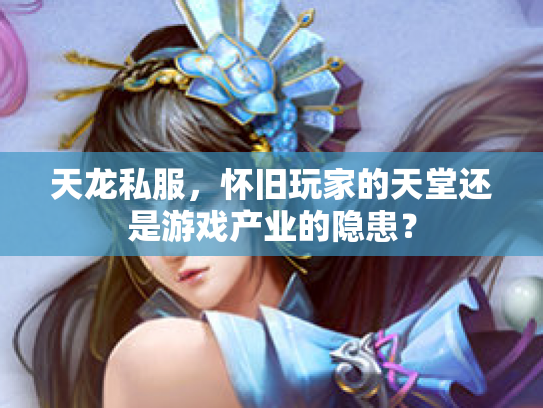 天龙私服，怀旧玩家的天堂还是游戏产业的隐患？