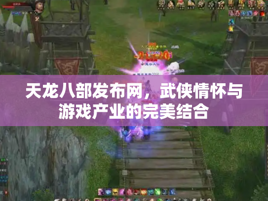 天龙八部发布网，武侠情怀与游戏产业的完美结合