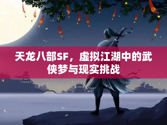 天龙八部SF，虚拟江湖中的武侠梦与现实挑战