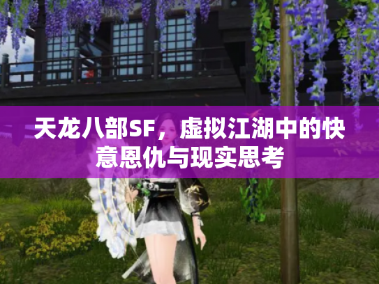 天龙八部SF，虚拟江湖中的快意恩仇与现实思考