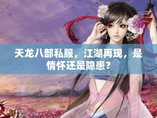 天龙八部私服，江湖再现，是情怀还是隐患？