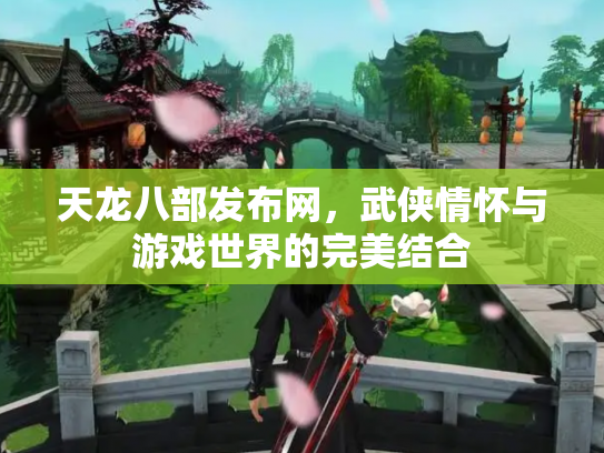 天龙八部发布网，武侠情怀与游戏世界的完美结合