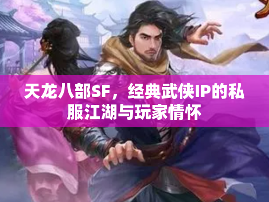 天龙八部SF，经典武侠IP的私服江湖与玩家情怀
