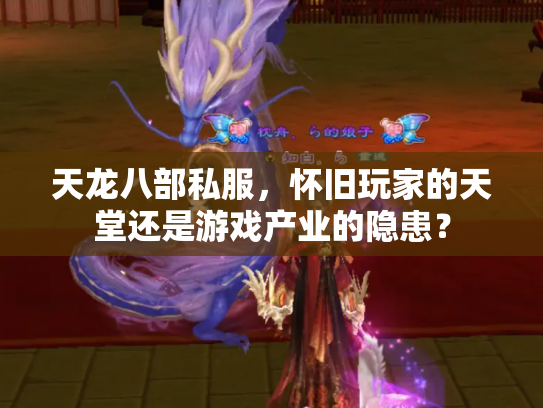 天龙八部私服，怀旧玩家的天堂还是游戏产业的隐患？