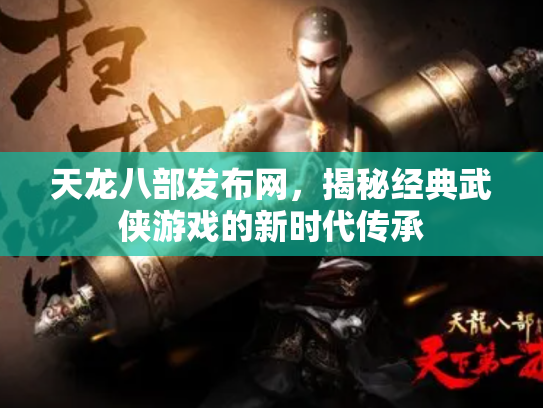 天龙八部发布网，揭秘经典武侠游戏的新时代传承