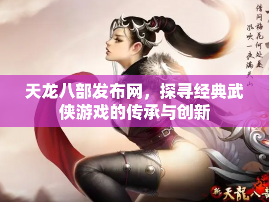 天龙八部发布网，探寻经典武侠游戏的传承与创新